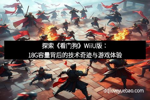 探索《看门狗》WiiU版：18G容量背后的技术奇迹与游戏体验