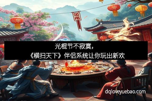 光棍节不寂寞，《横扫天下》伴侣系统让你玩出新欢
